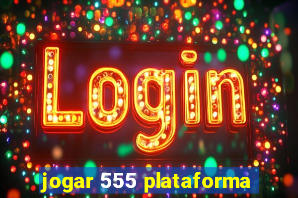 jogar 555 plataforma